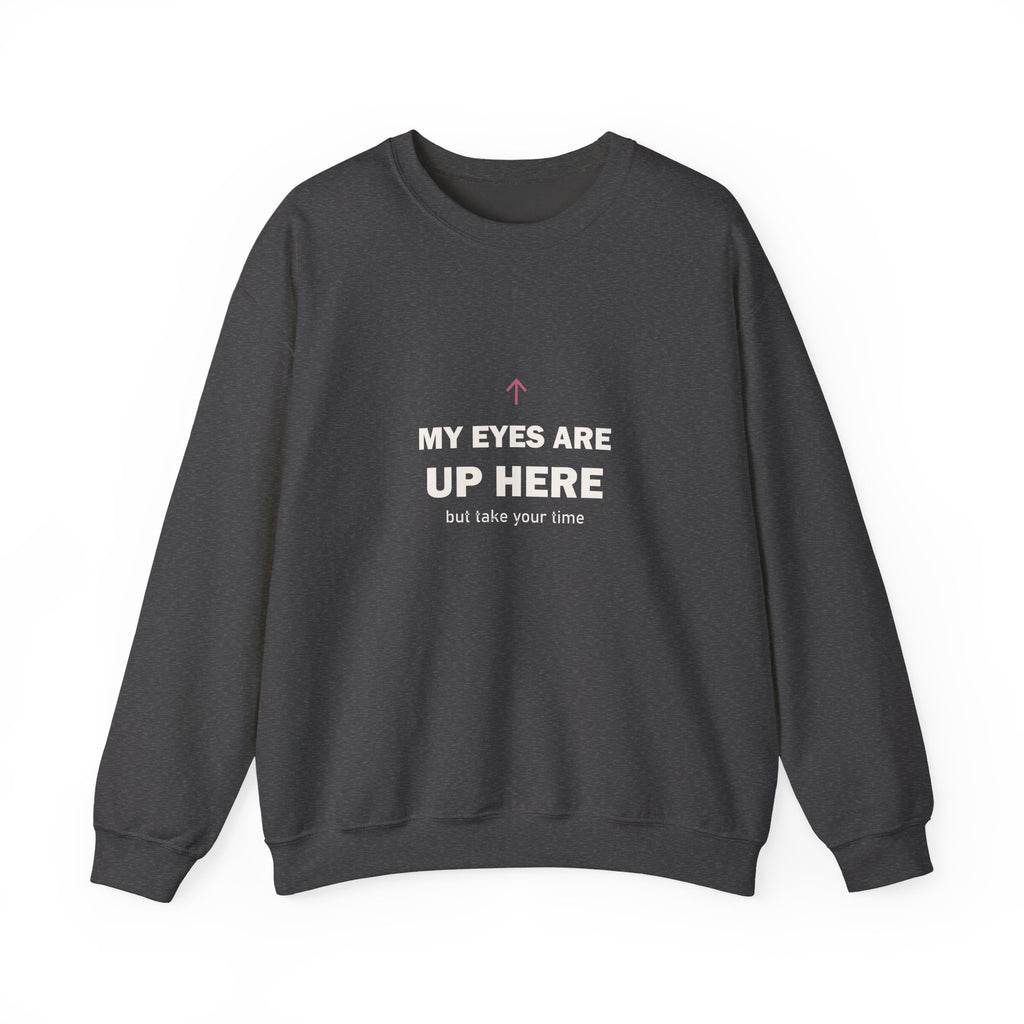 My Eyes Are Up Here Sweatshirt