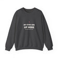 My Eyes Are Up Here Sweatshirt