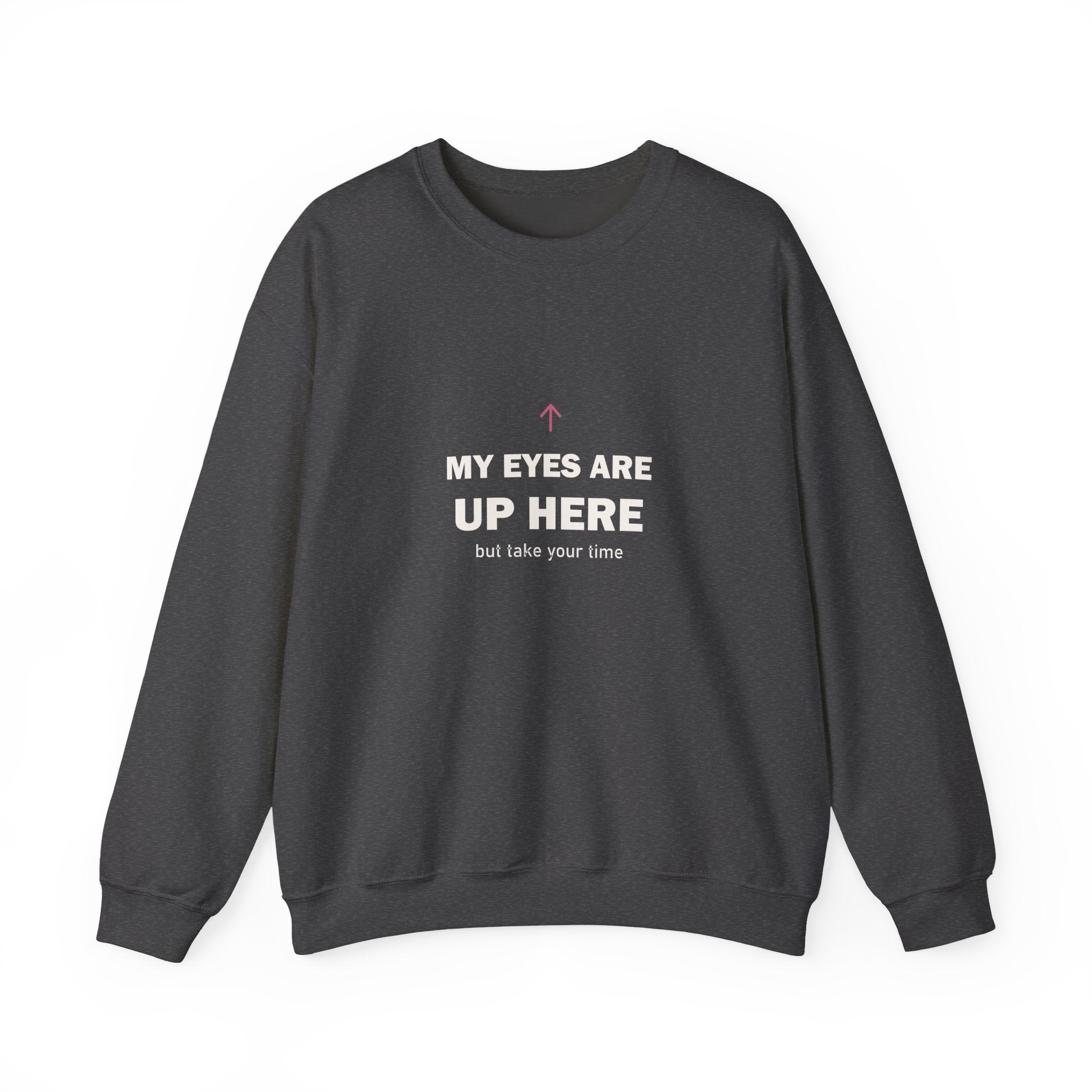 My Eyes Are Up Here Sweatshirt