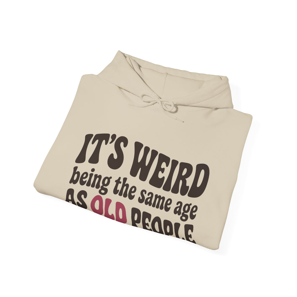 It's Weird Being the Same Age as Old People Hoodie