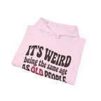 It's Weird Being the Same Age as Old People Hoodie