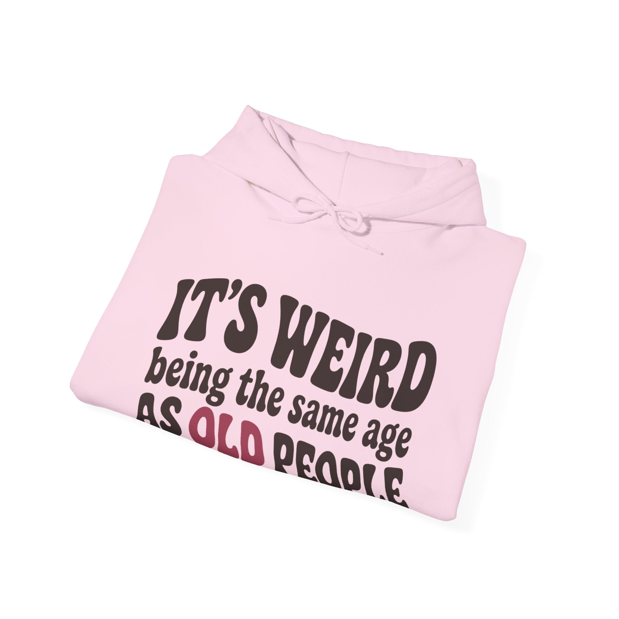 It's Weird Being the Same Age as Old People Hoodie