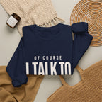 Of Course I Talk to Myself Sweatshirt