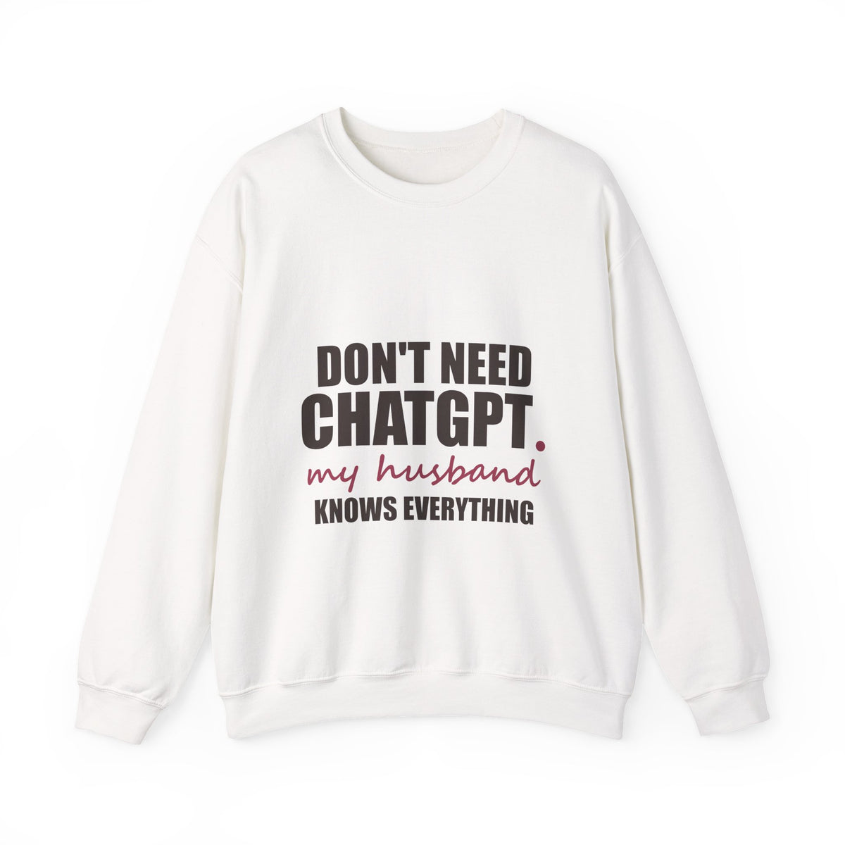 Don't Need ChatGPT — My Husband Knows Everything Sweatshirt