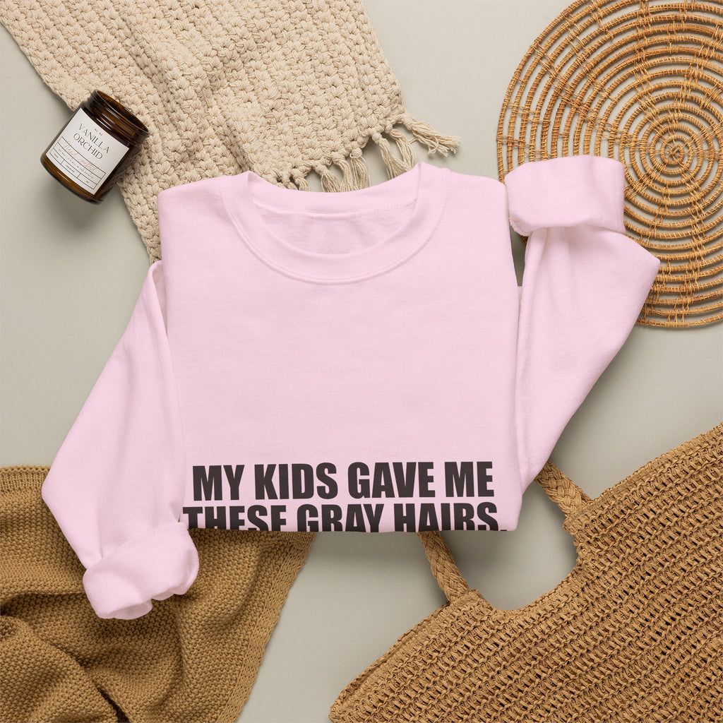 My Kids Gave Me These Gray Hairs Sweatshirt