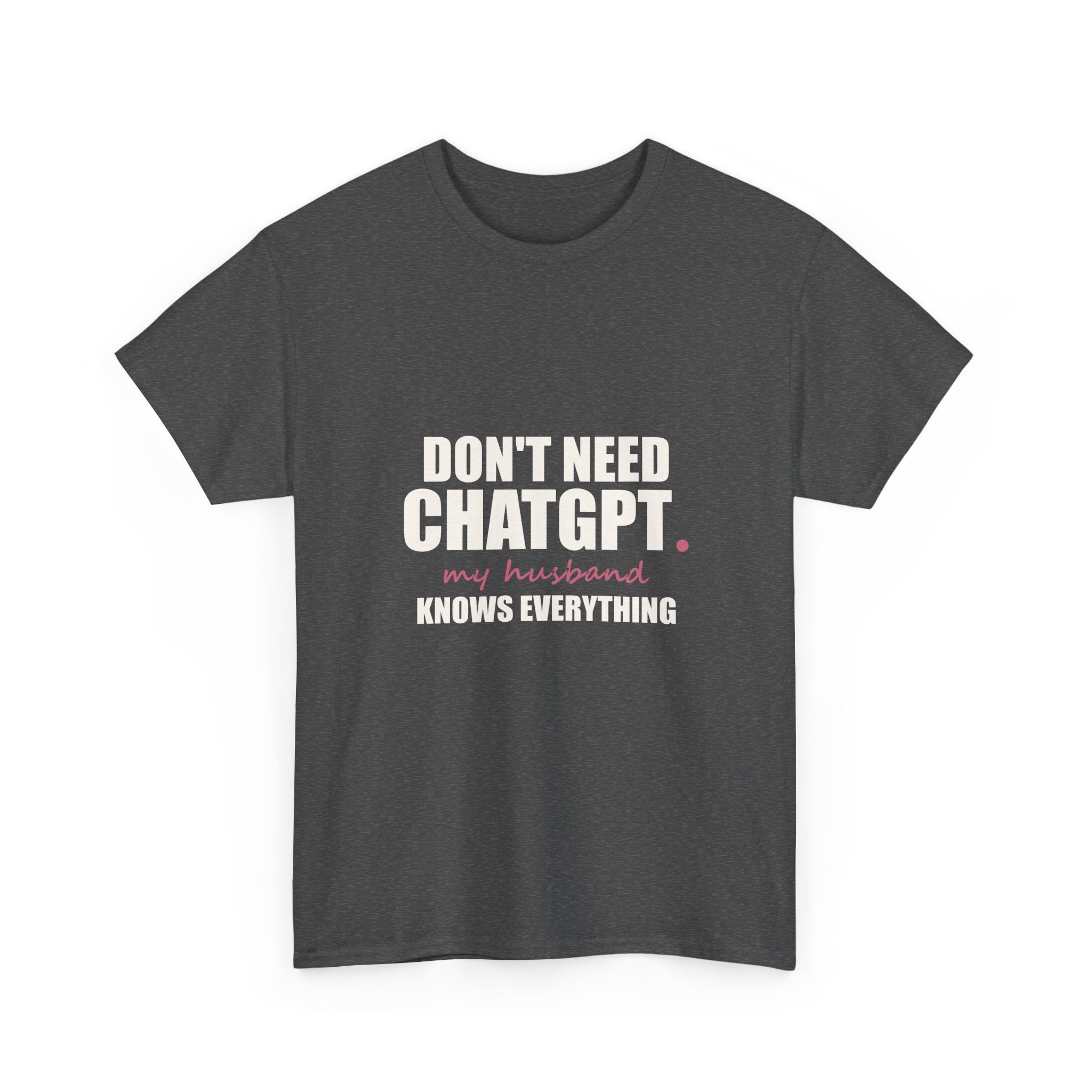 Don't Need ChatGPT — My Husband Knows Everything Tee