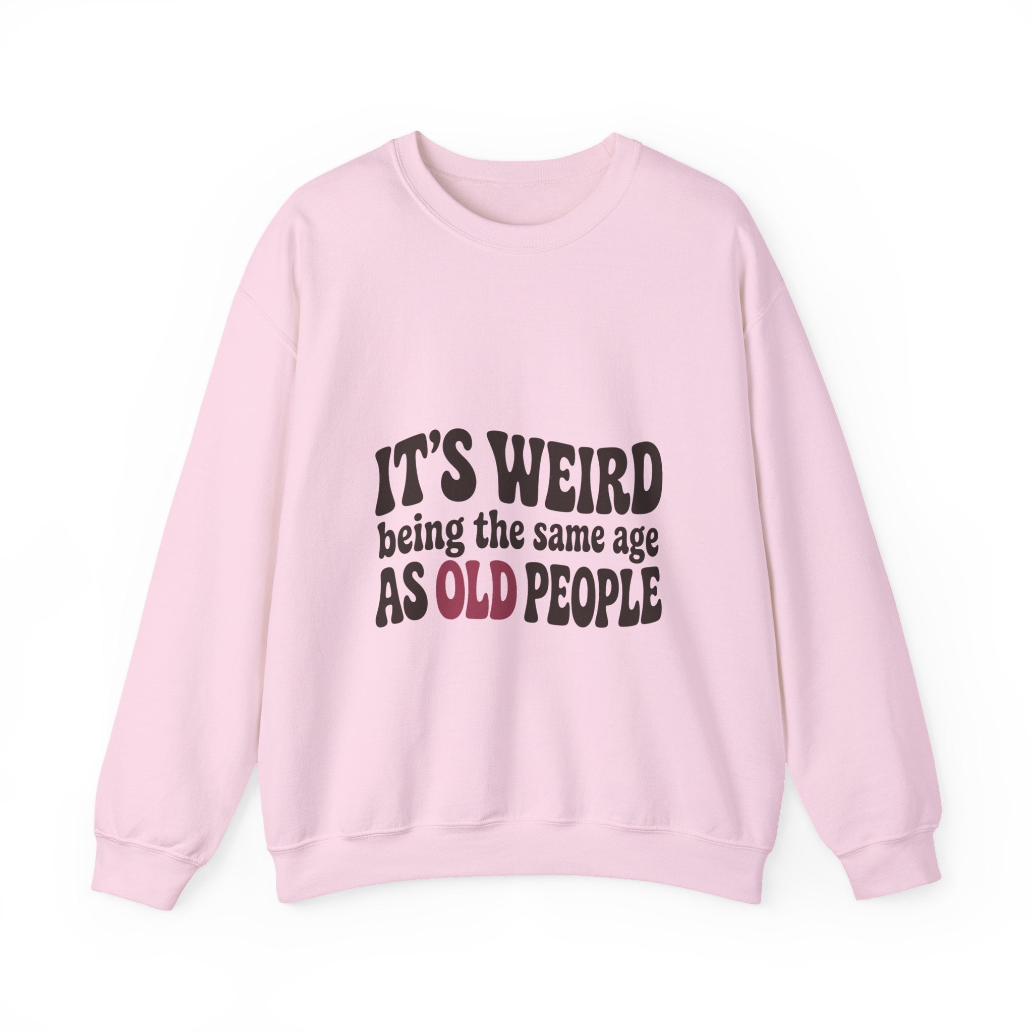 It's Weird Being the Same Age as Old People Sweatshirt