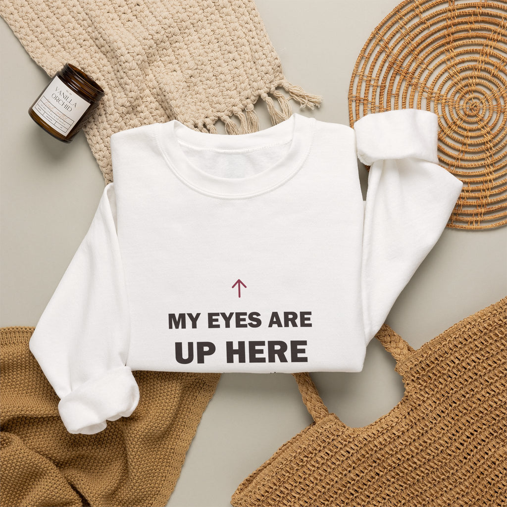 My Eyes Are Up Here Sweatshirt