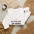 My Eyes Are Up Here Sweatshirt