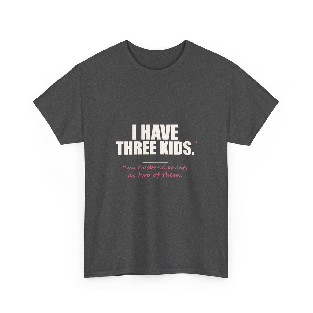 I Have Three Kids — My Husband Counts as Two Tee
