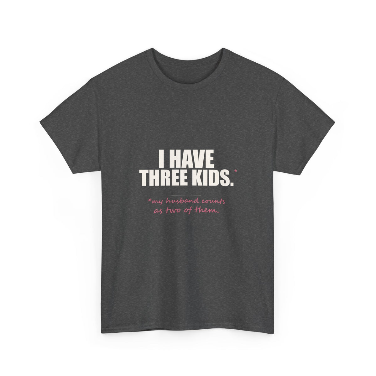 I Have Three Kids — My Husband Counts as Two Tee