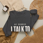 Of Course I Talk to Myself Sweatshirt
