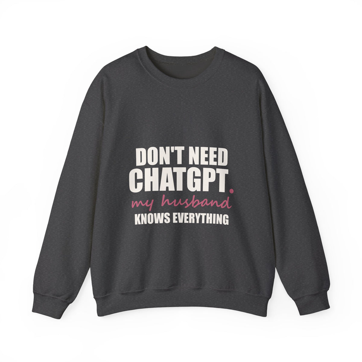 Don't Need ChatGPT — My Husband Knows Everything Sweatshirt