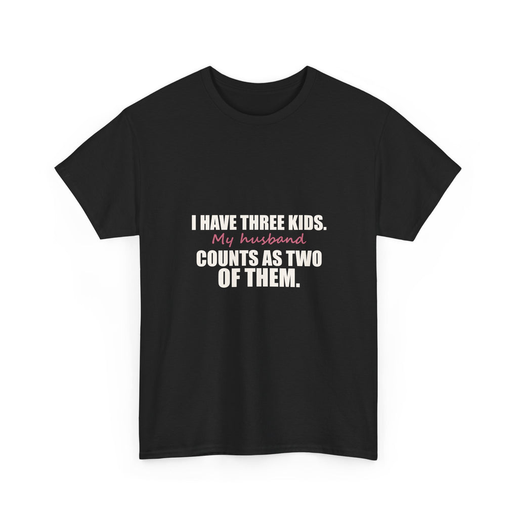 I Have Three Kids — My Husband Counts as Two Tee