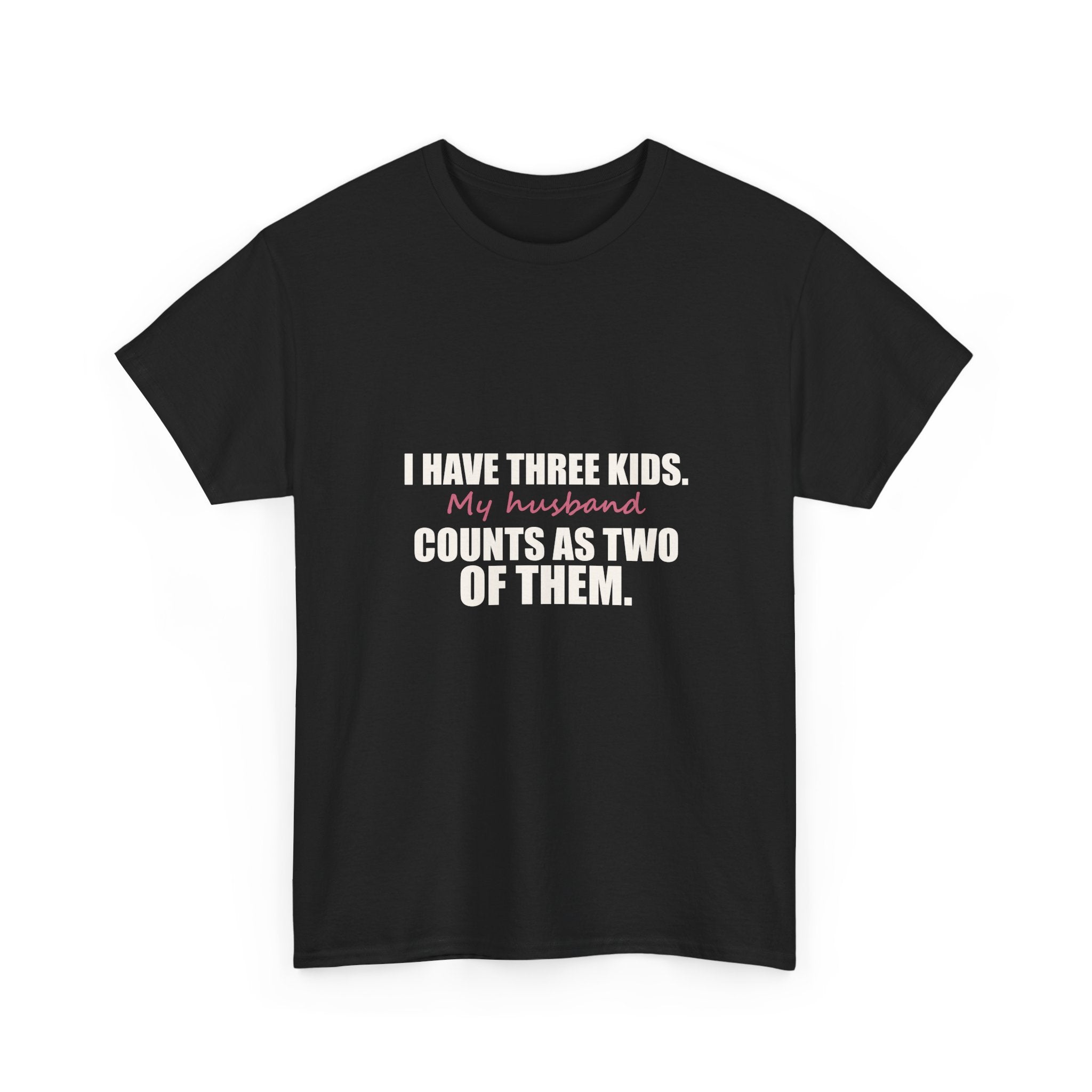 I Have Three Kids — My Husband Counts as Two Tee