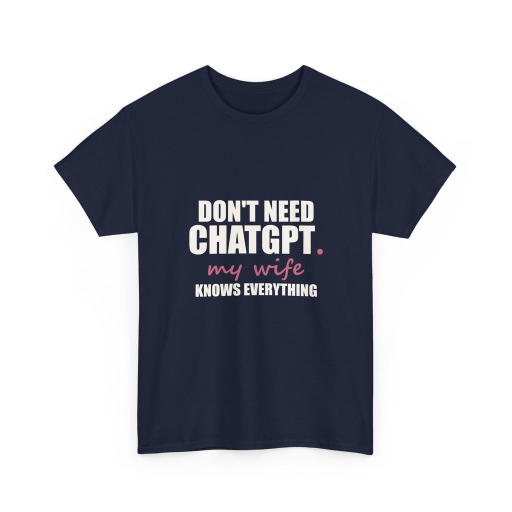 Don't Need ChatGPT — My Wife Knows Everything Tee