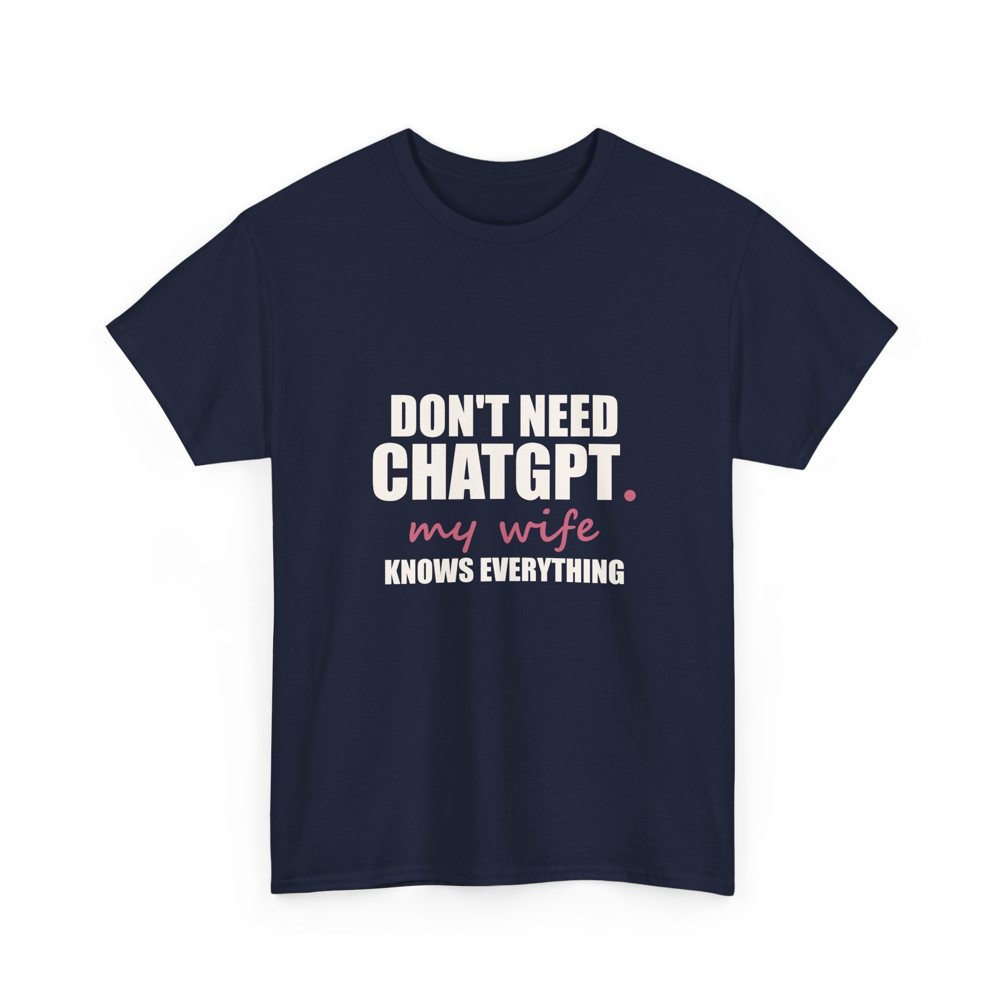 Don't Need ChatGPT — My Wife Knows Everything Tee