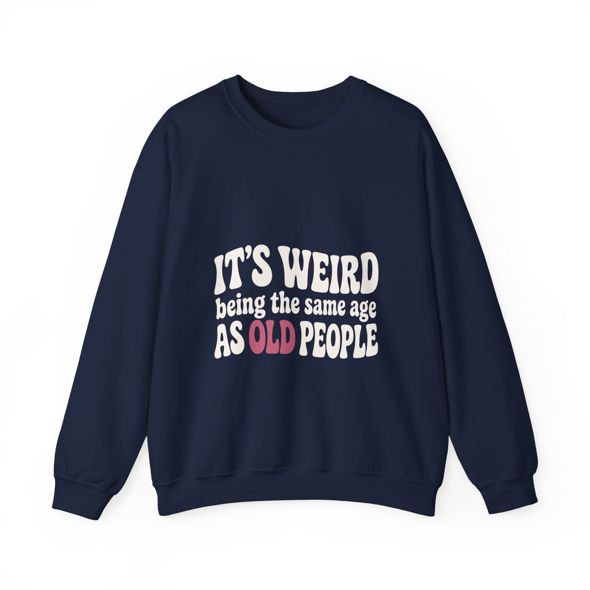 It's Weird Being the Same Age as Old People Sweatshirt