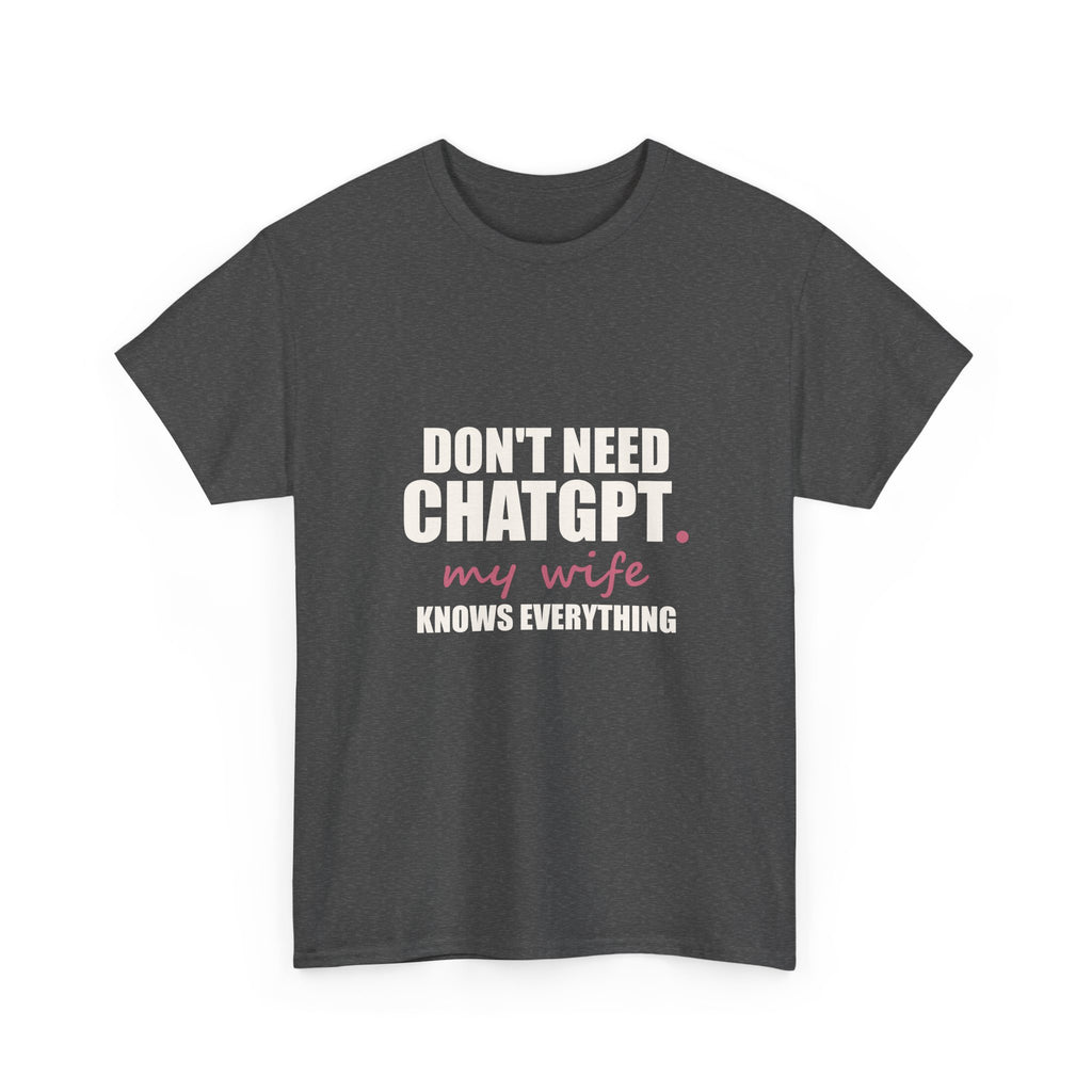 Don't Need ChatGPT — My Wife Knows Everything Tee