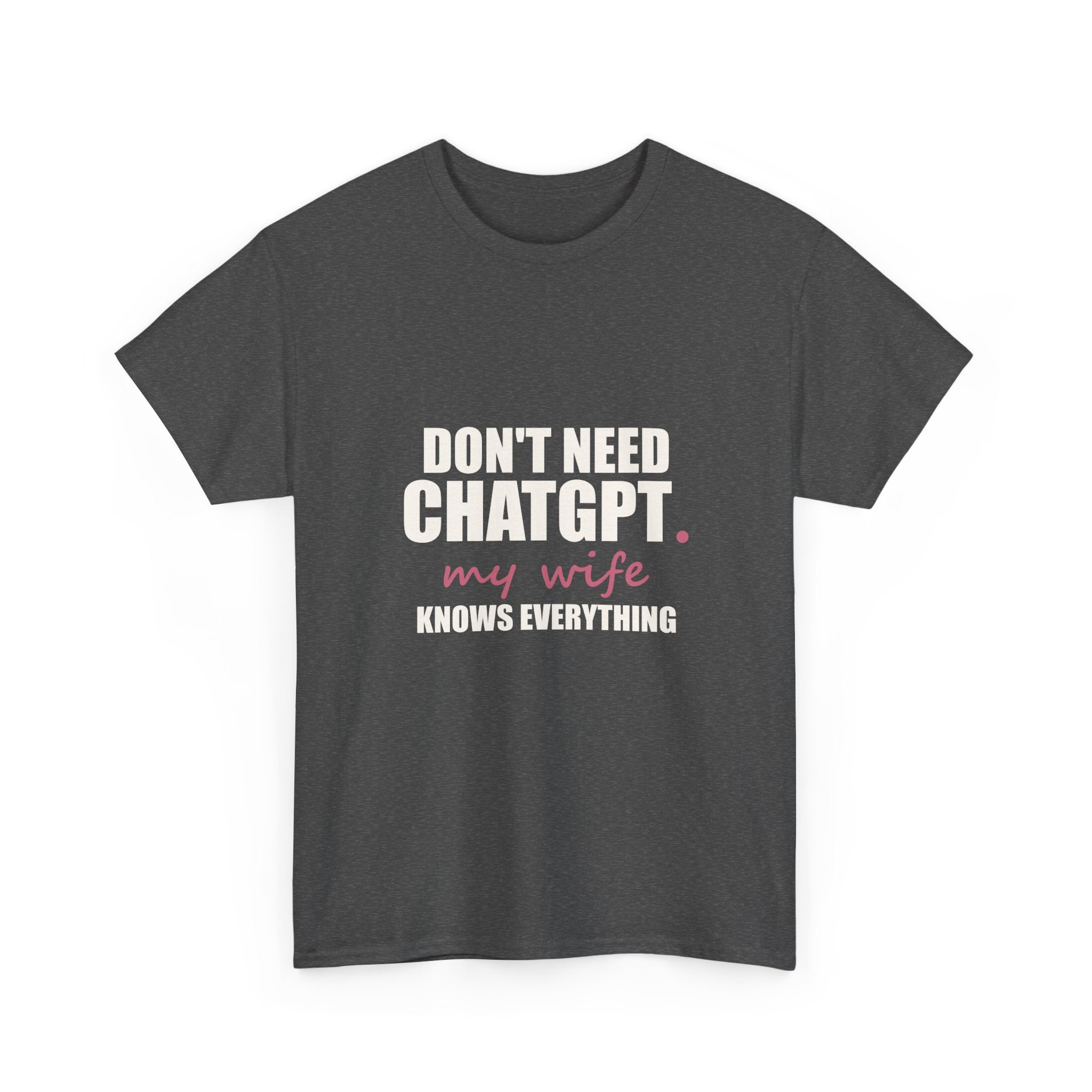 Don't Need ChatGPT — My Wife Knows Everything Tee