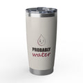 Probably Water — 20oz Tumbler