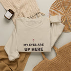 My Eyes Are Up Here Sweatshirt