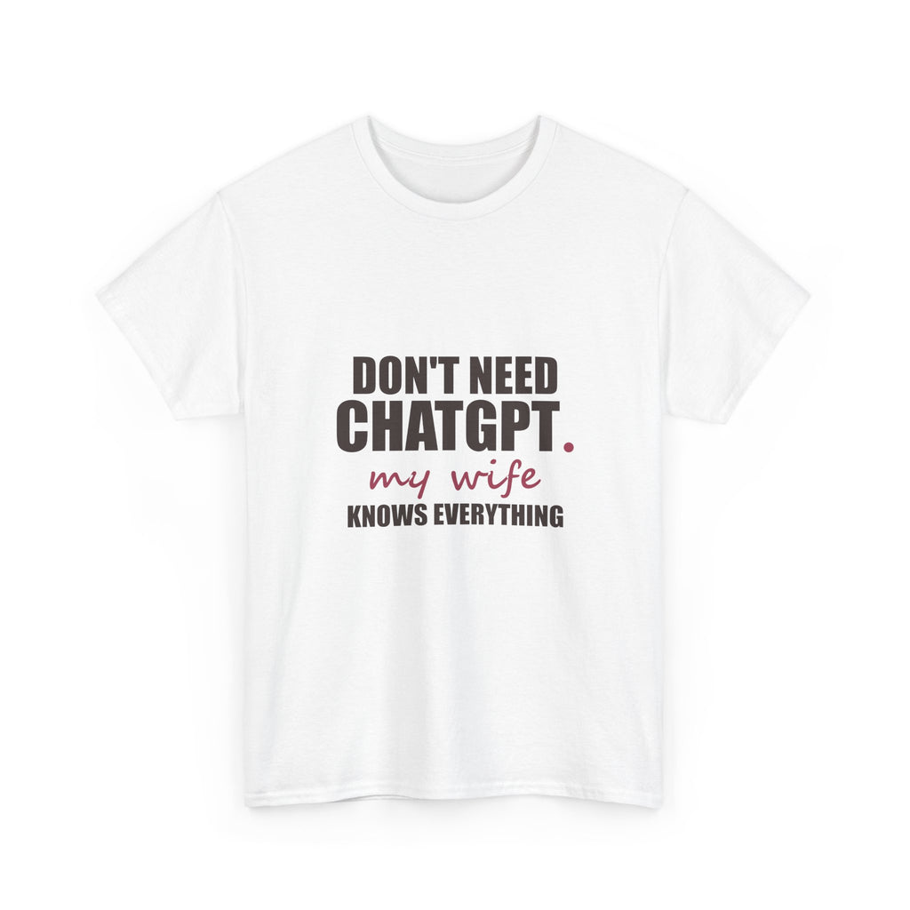 Don't Need ChatGPT — My Wife Knows Everything Tee