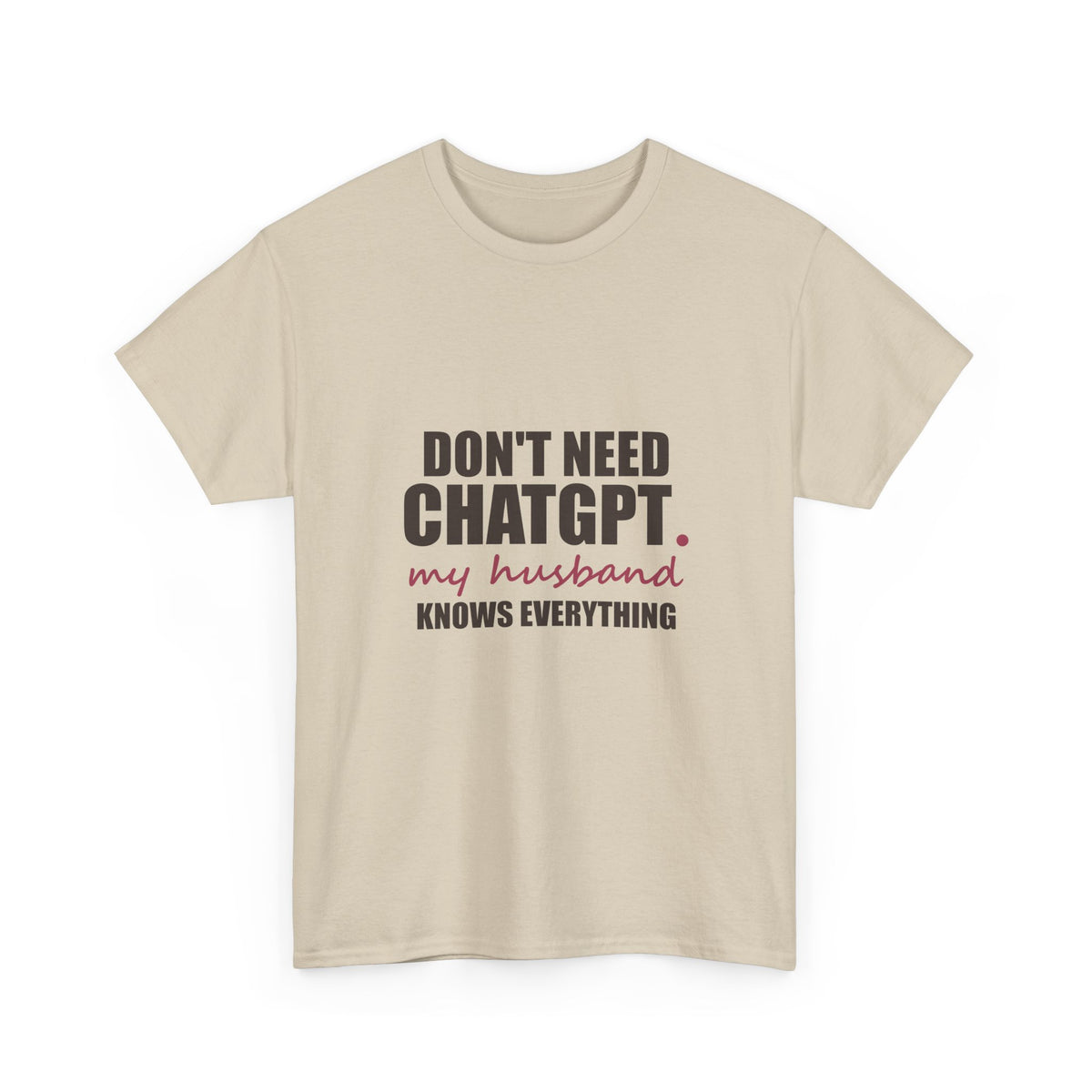 Don't Need ChatGPT — My Husband Knows Everything Tee