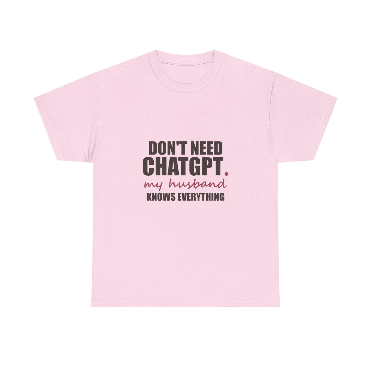 Don't Need ChatGPT — My Husband Knows Everything Tee