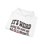 It's Weird Being the Same Age as Old People Hoodie