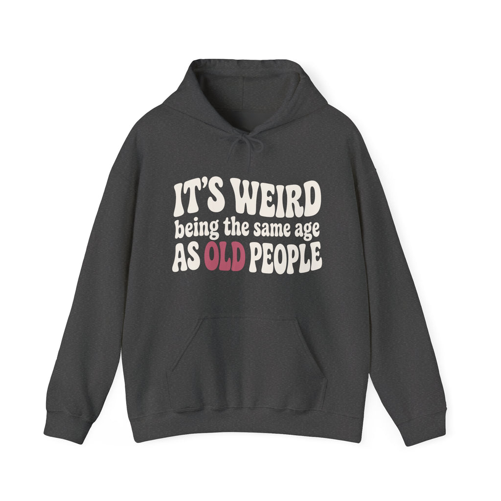 It's Weird Being the Same Age as Old People Hoodie