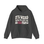 It's Weird Being the Same Age as Old People Hoodie