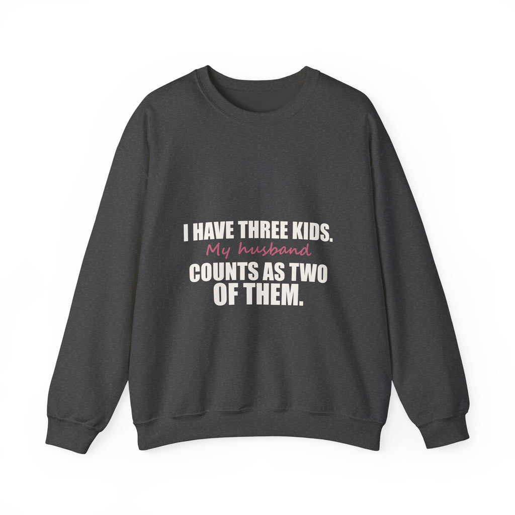 I Have Three Kids — My Husband Counts as Two Sweatshirt
