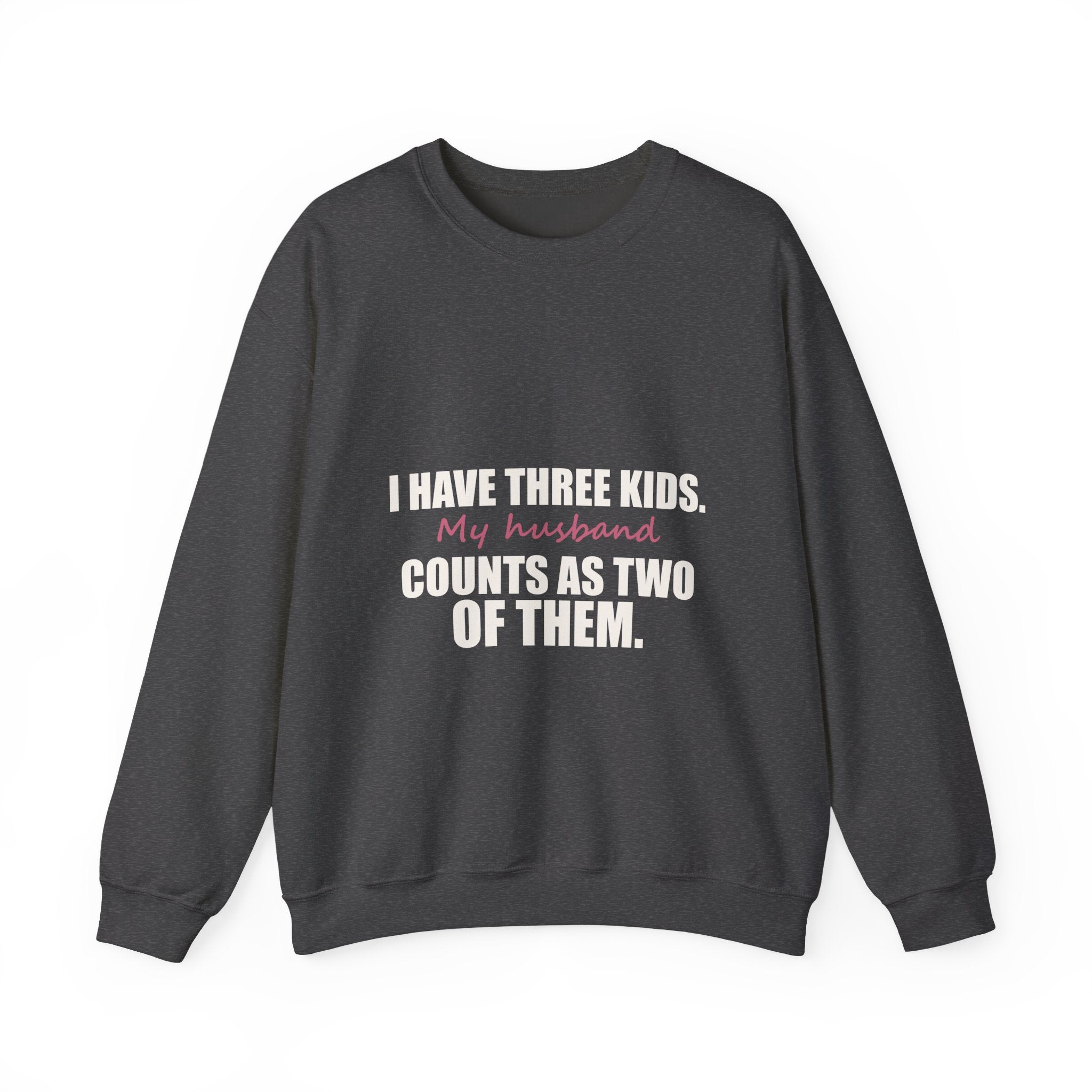 I Have Three Kids — My Husband Counts as Two Sweatshirt