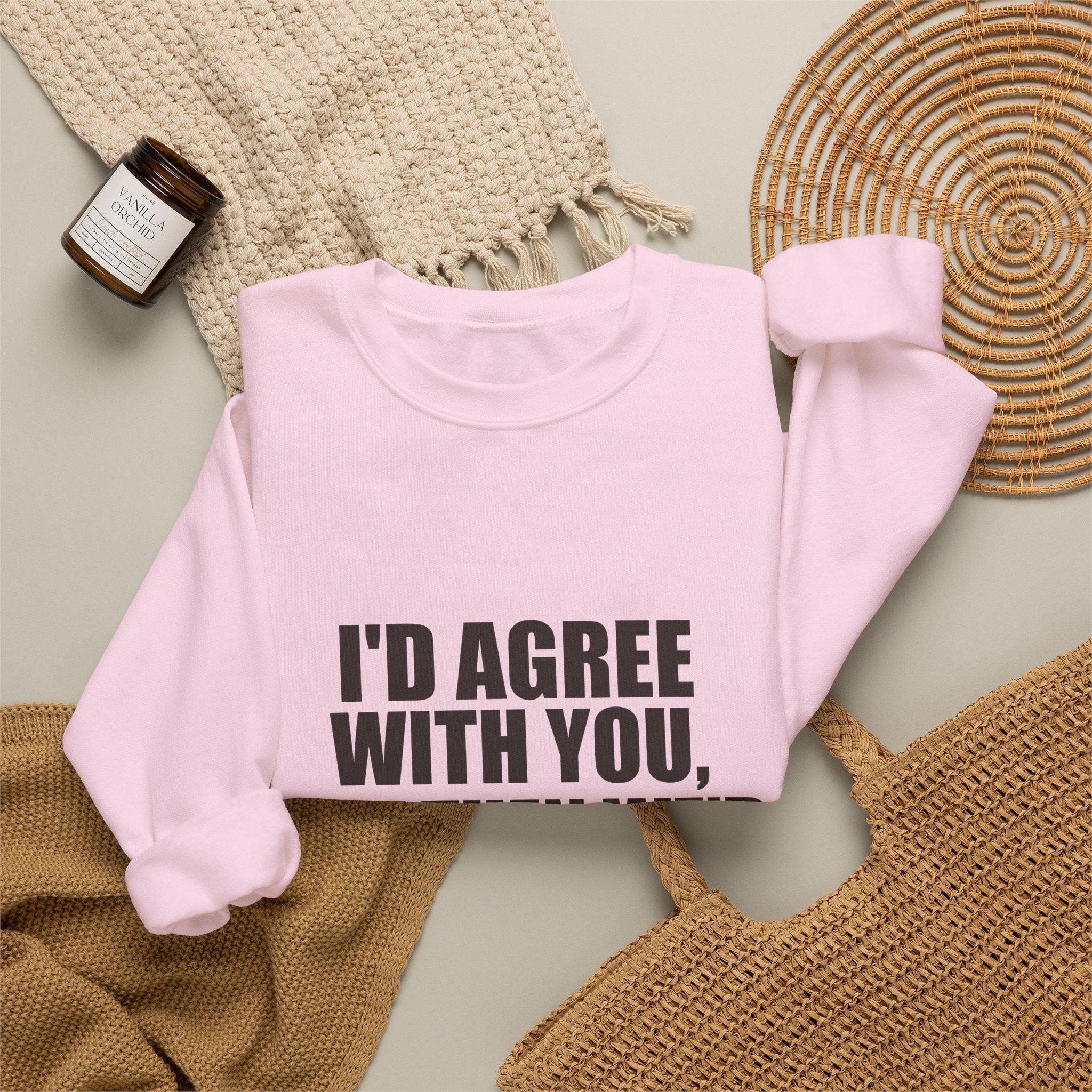 I'd Agree With You, But Then We'd Both Be Wrong Sweatshirt