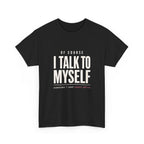 Of Course I Talk to Myself Tee