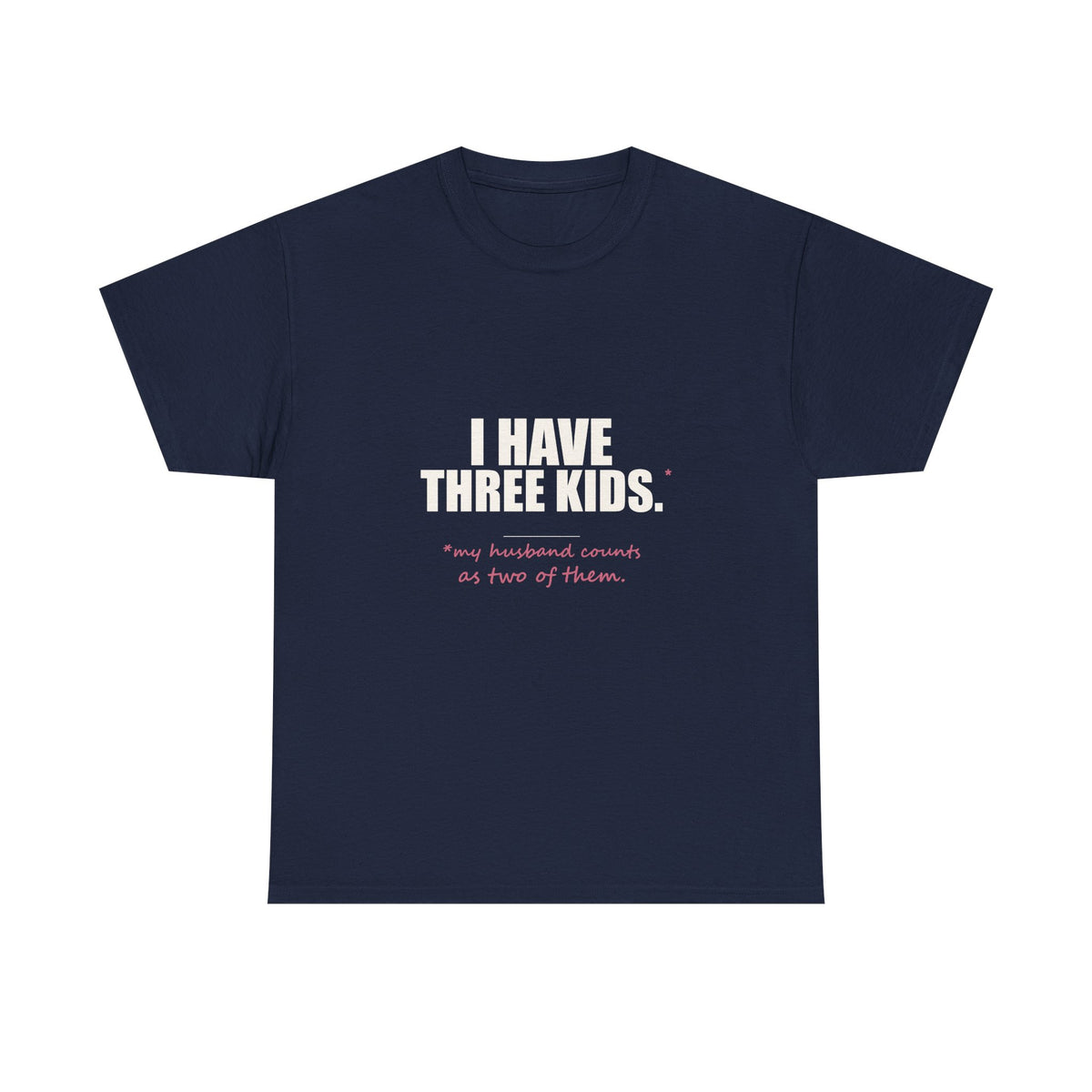 I Have Three Kids — My Husband Counts as Two Tee