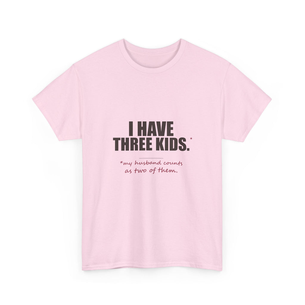 I Have Three Kids — My Husband Counts as Two Tee
