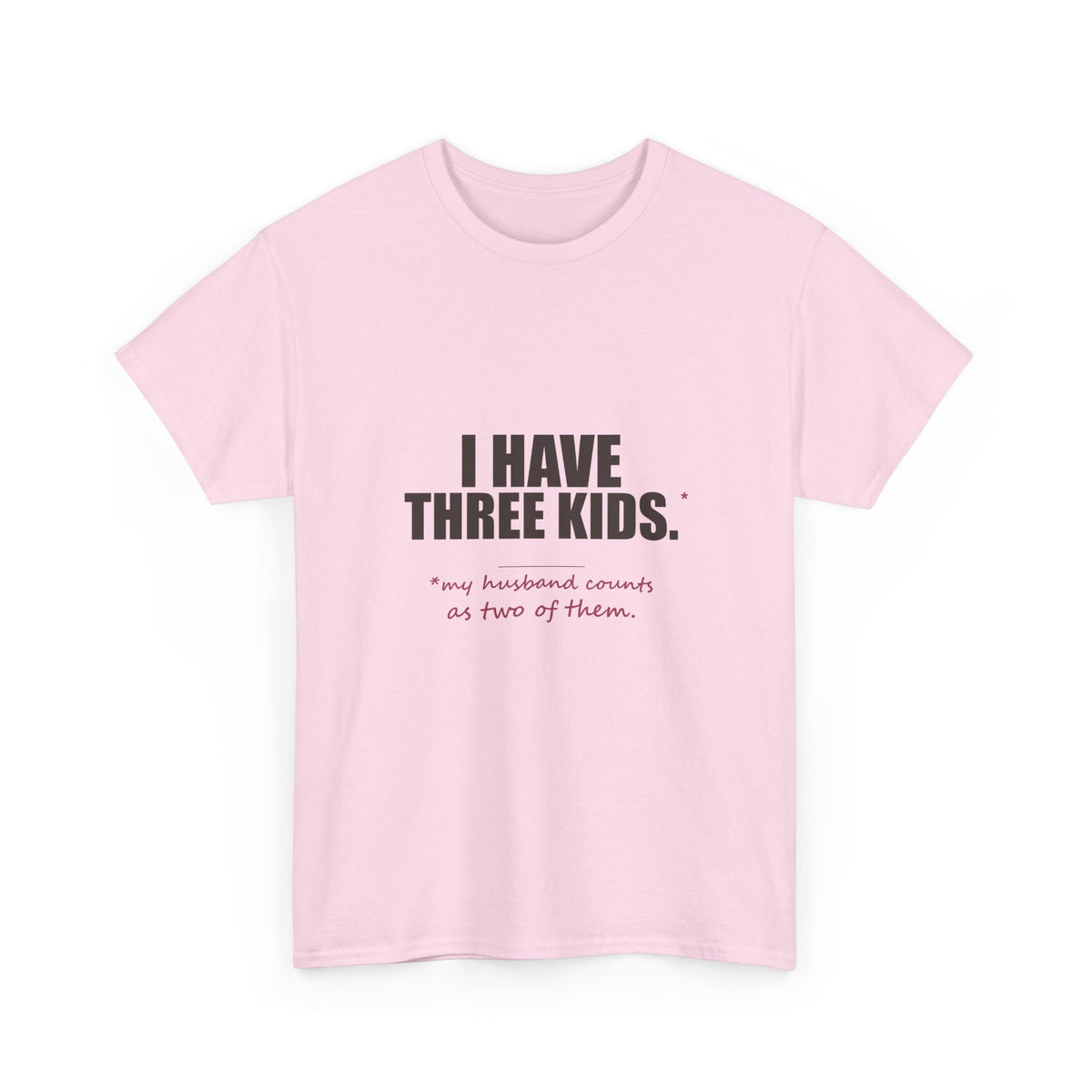 I Have Three Kids — My Husband Counts as Two Tee