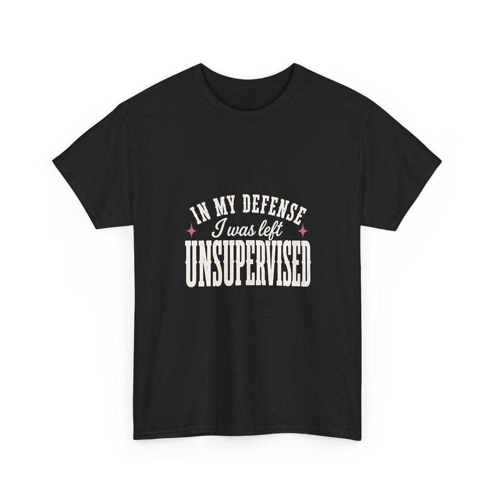 In My Defense, I Was Left Unsupervised Tee