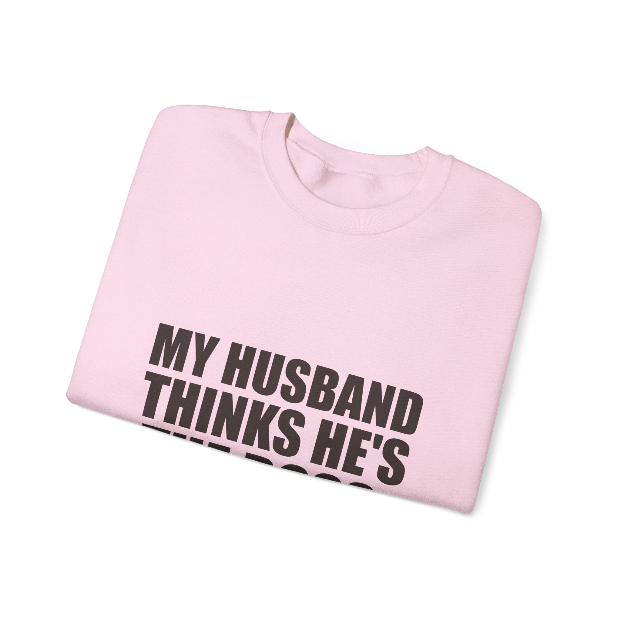 My Husband Thinks He's the Boss Sweatshirt