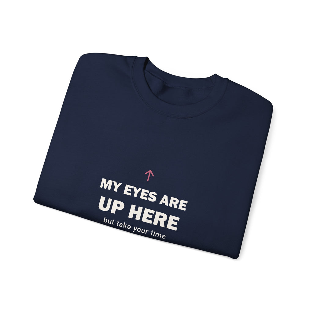 My Eyes Are Up Here Sweatshirt