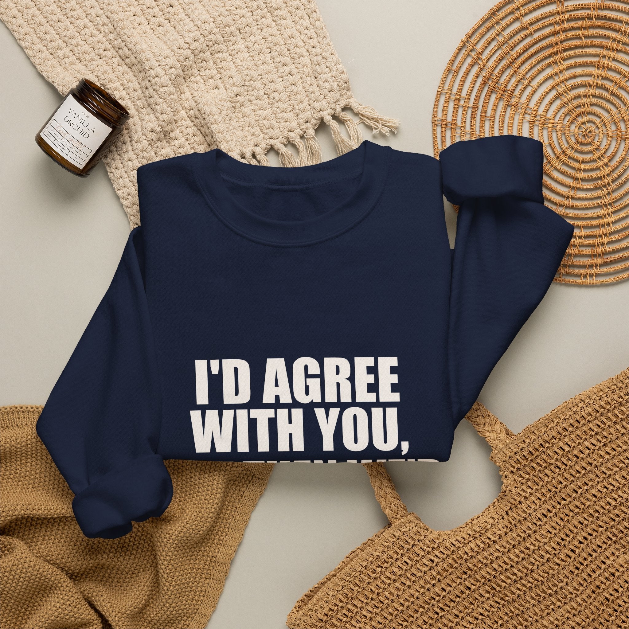 I'd Agree With You, But Then We'd Both Be Wrong Sweatshirt