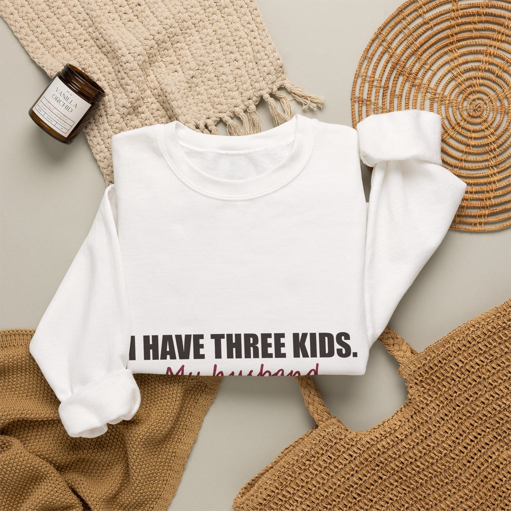 I Have Three Kids — My Husband Counts as Two Sweatshirt