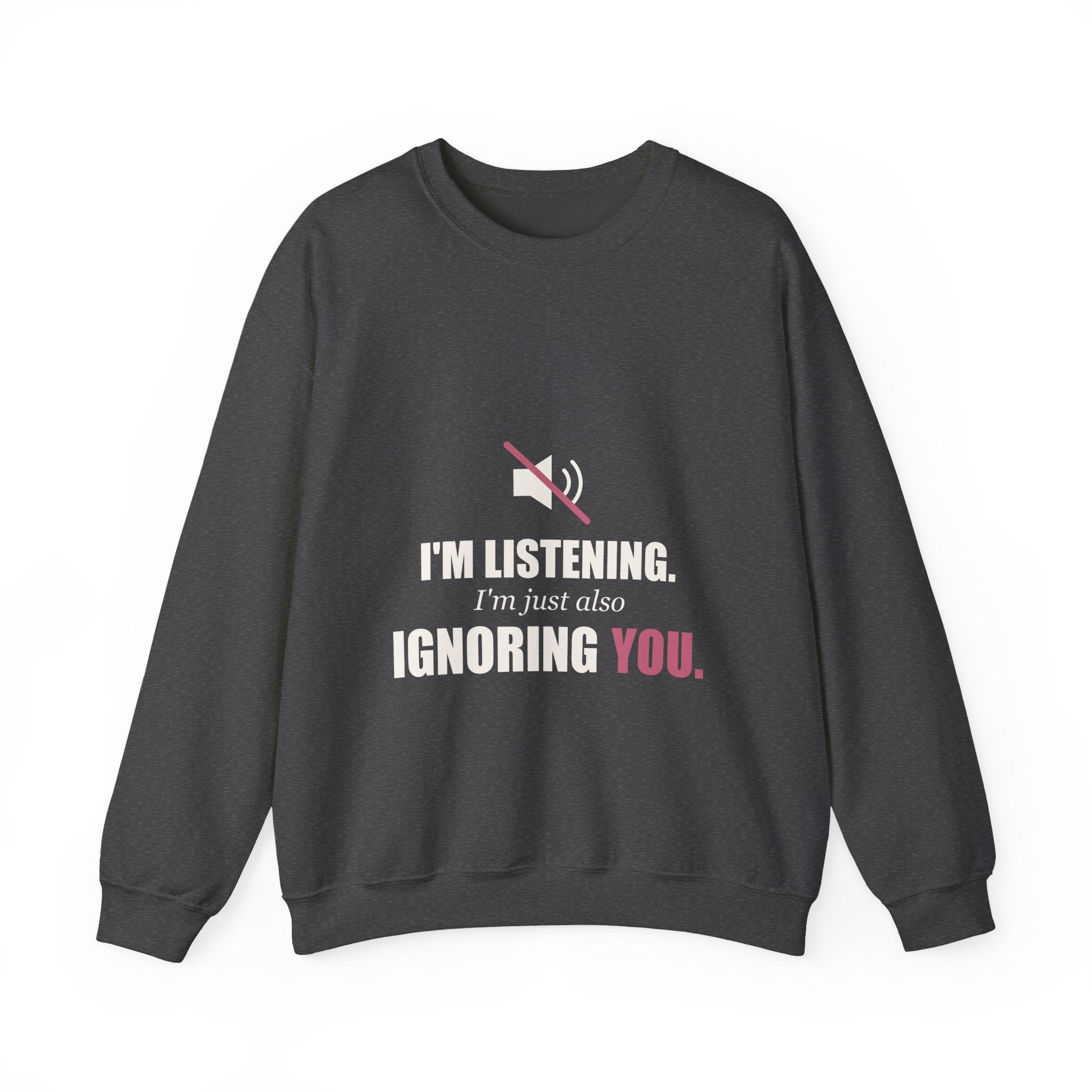 I'm Listening, I'm Just Also Ignoring You Sweatshirt