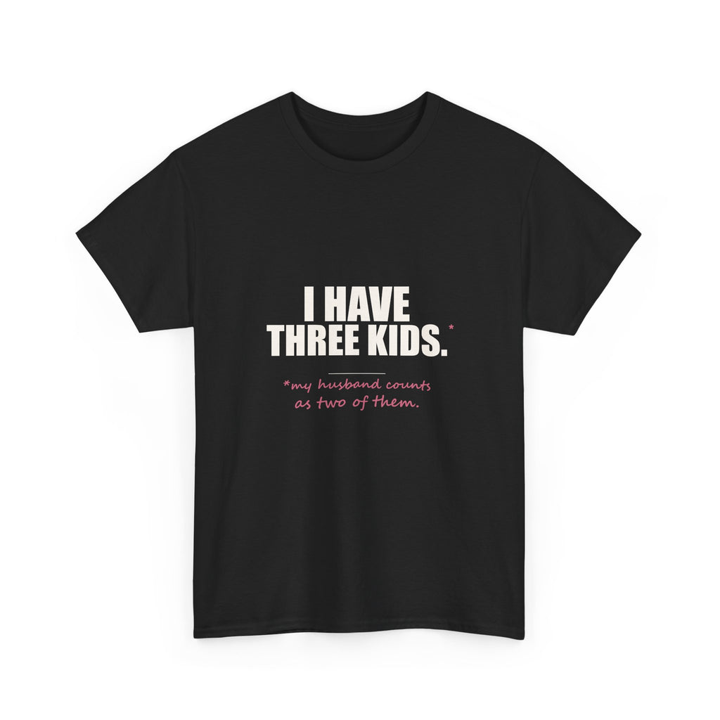 I Have Three Kids — My Husband Counts as Two Tee