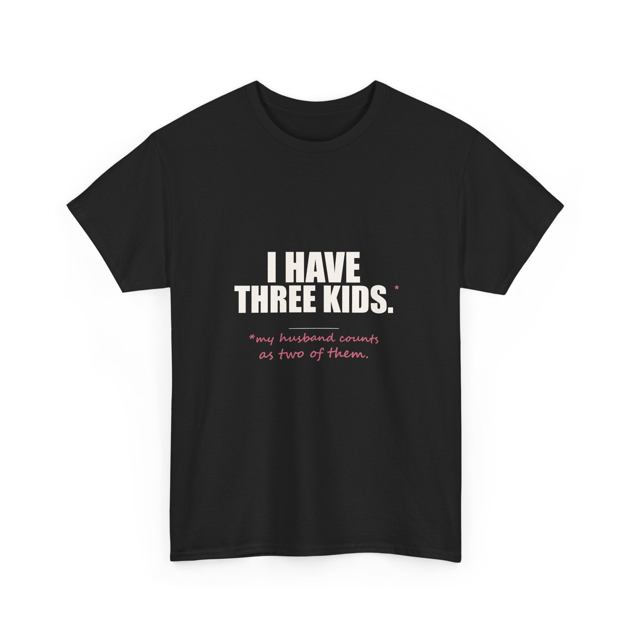 I Have Three Kids — My Husband Counts as Two Tee
