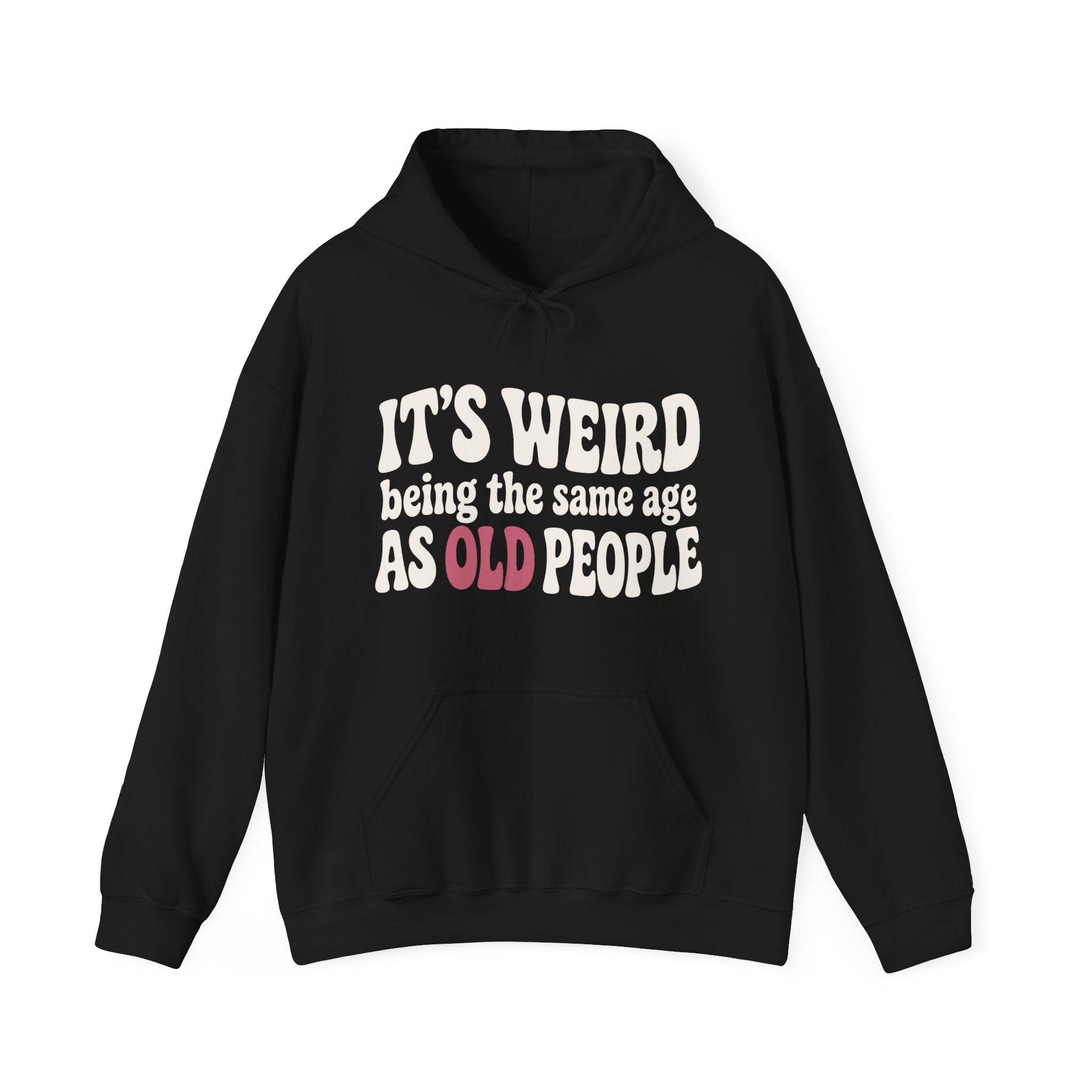 It's Weird Being the Same Age as Old People Hoodie