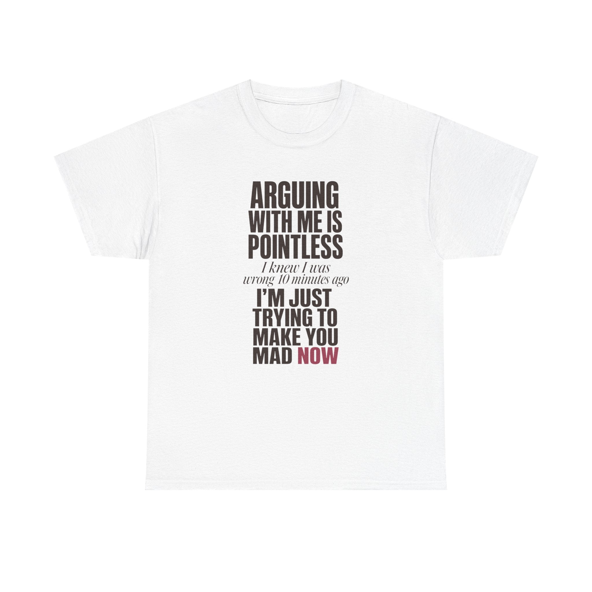 Arguing With Me Is Pointless Tee