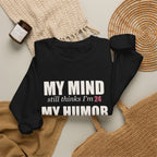 My Mind Says 24, My Humor Says 12 Sweatshirt